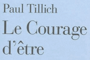 Paul TILLICH, « Le courage d’être »