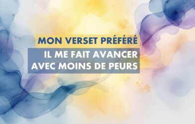 Mon verset préféré : Il me fait avancer avec moins de peurs
